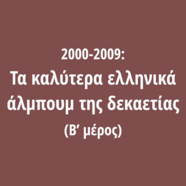2000-2009: Τα καλύτερα ελληνικά άλμπουμ της δεκαετίας (Β’ μέρος)