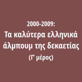2000-2009: Τα καλύτερα ελληνικά άλμπουμ της δεκαετίας (Γ’ μέρος)